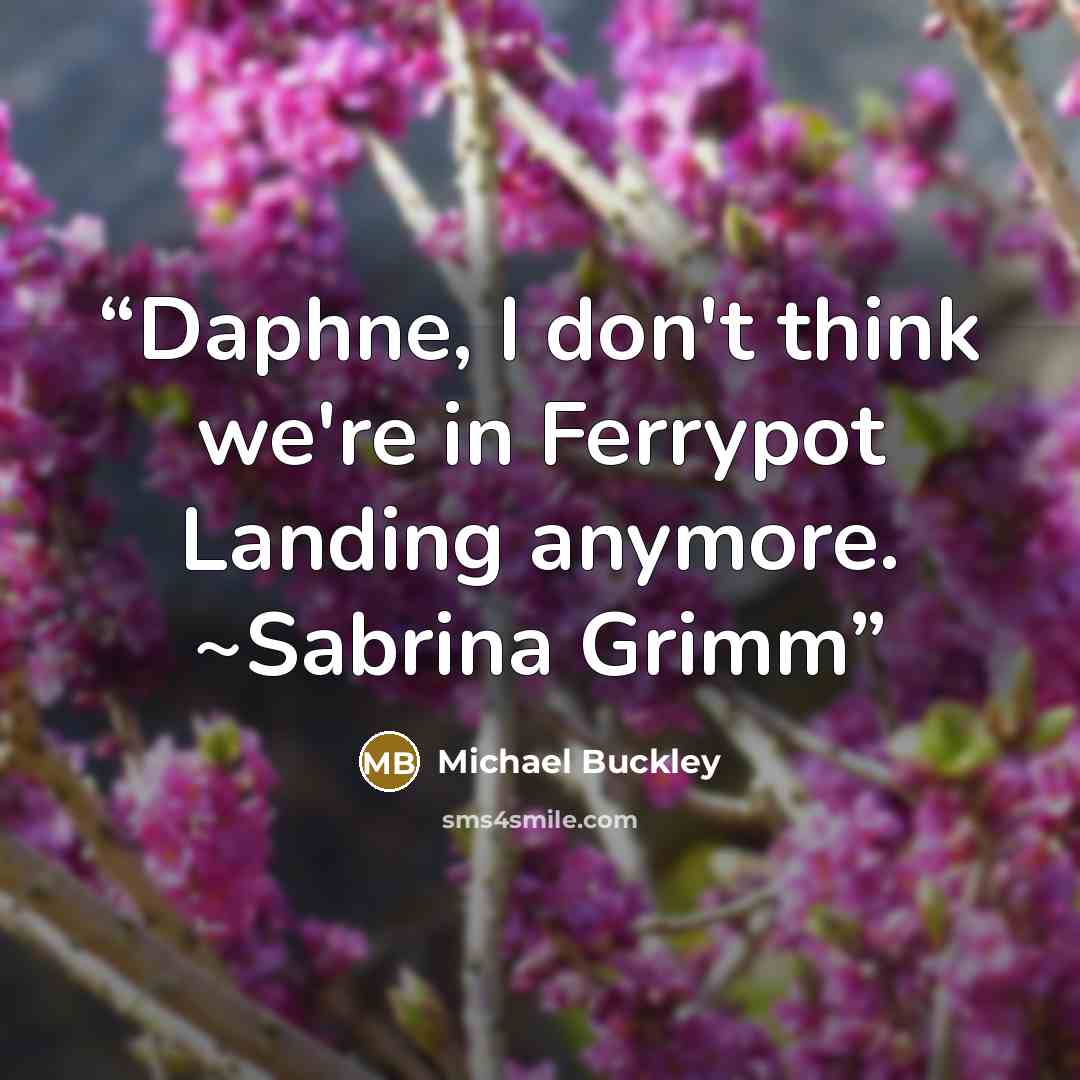 “Daphne, I don't think we're in Ferrypot Landing anymore. ~Sabrina Grimm” quote by Michael Buckley