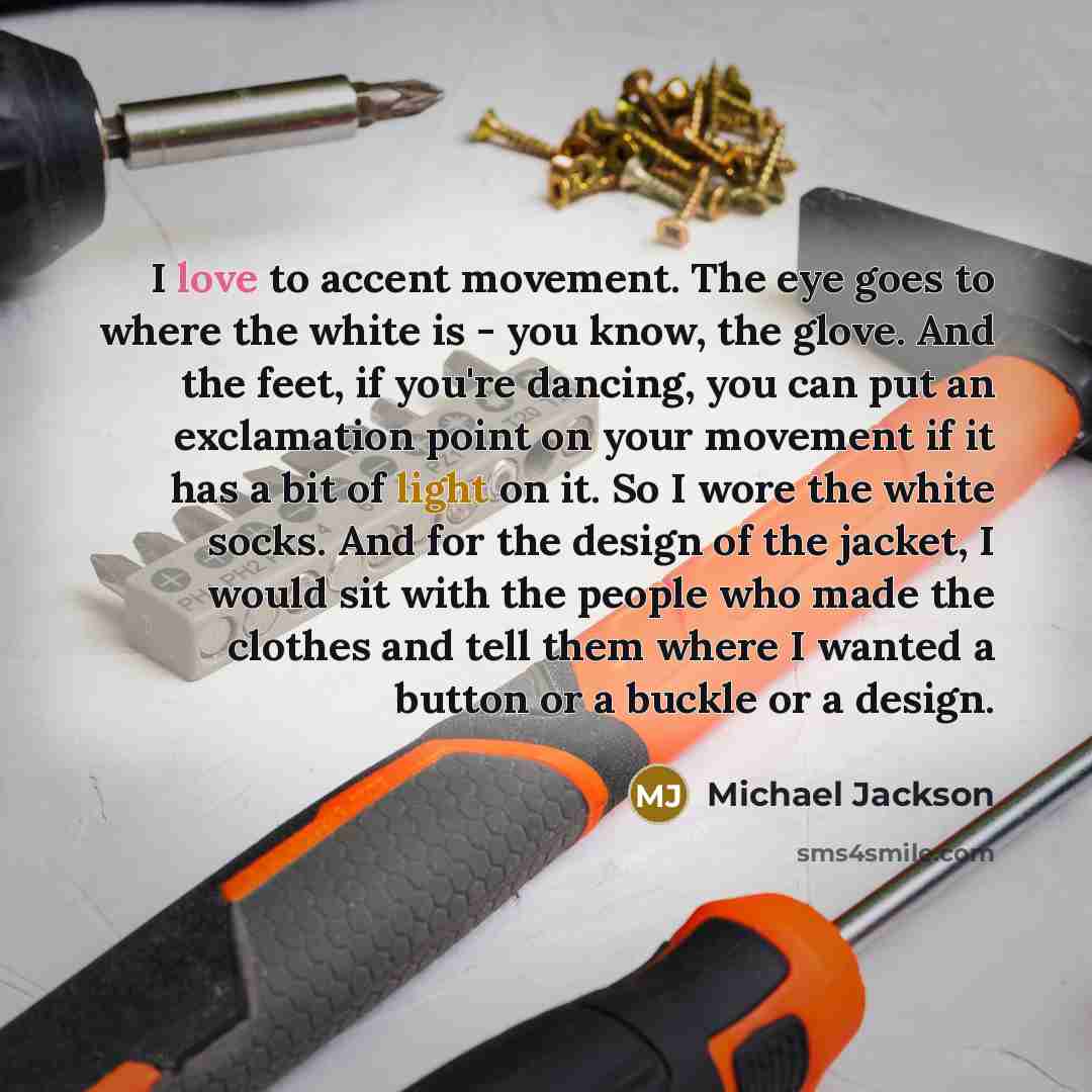 “I love to accent movement. The eye goes to where…” quote by Michael Jackson
