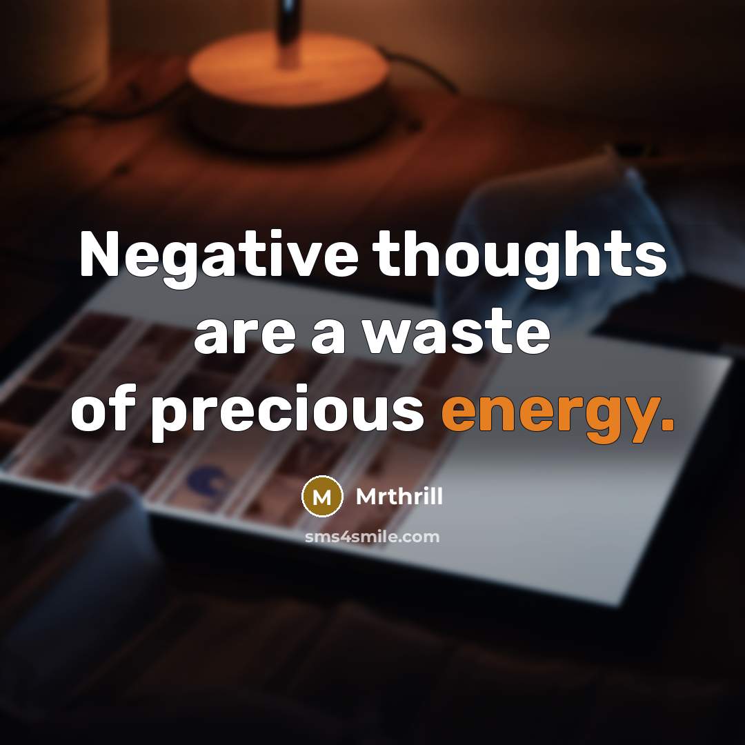 “Negative thoughts are a waste of precious energy.…” quote by Mrthrill