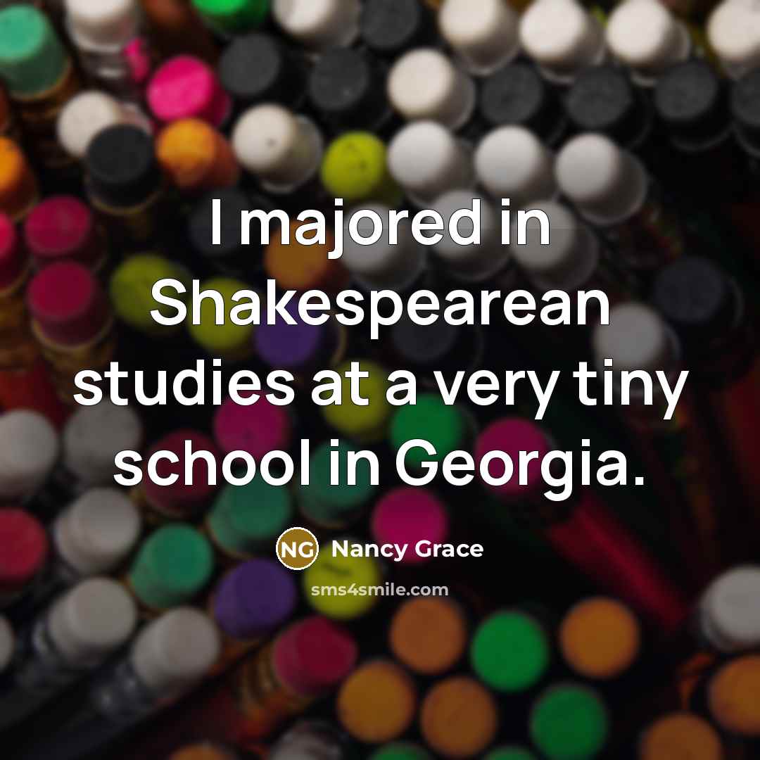 “I majored in Shakespearean studies at a very tiny school…” quote by Nancy Grace