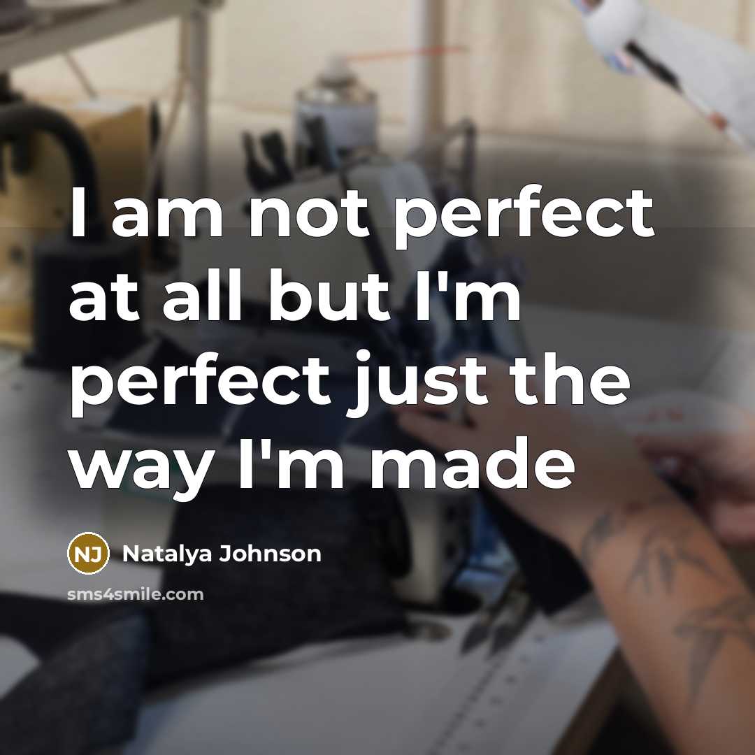 “I am not perfect at all but I'm perfect just the way I'm made” quote by Natalya Johnson