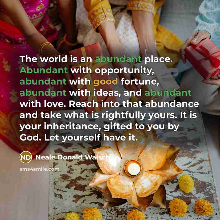 “The world is an abundant place. Abundant with opportunity, abundant…” quote by Neale Donald Walsch
