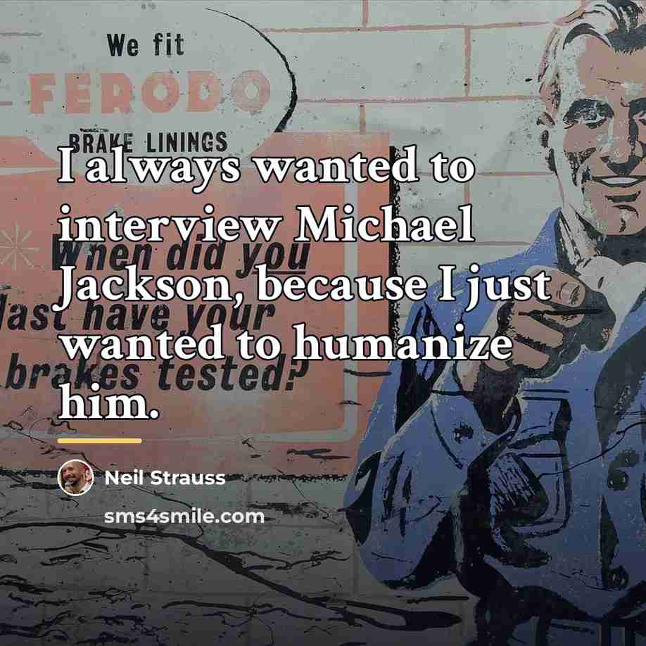 “I always wanted to interview Michael Jackson, because I just…” quote by Neil Strauss