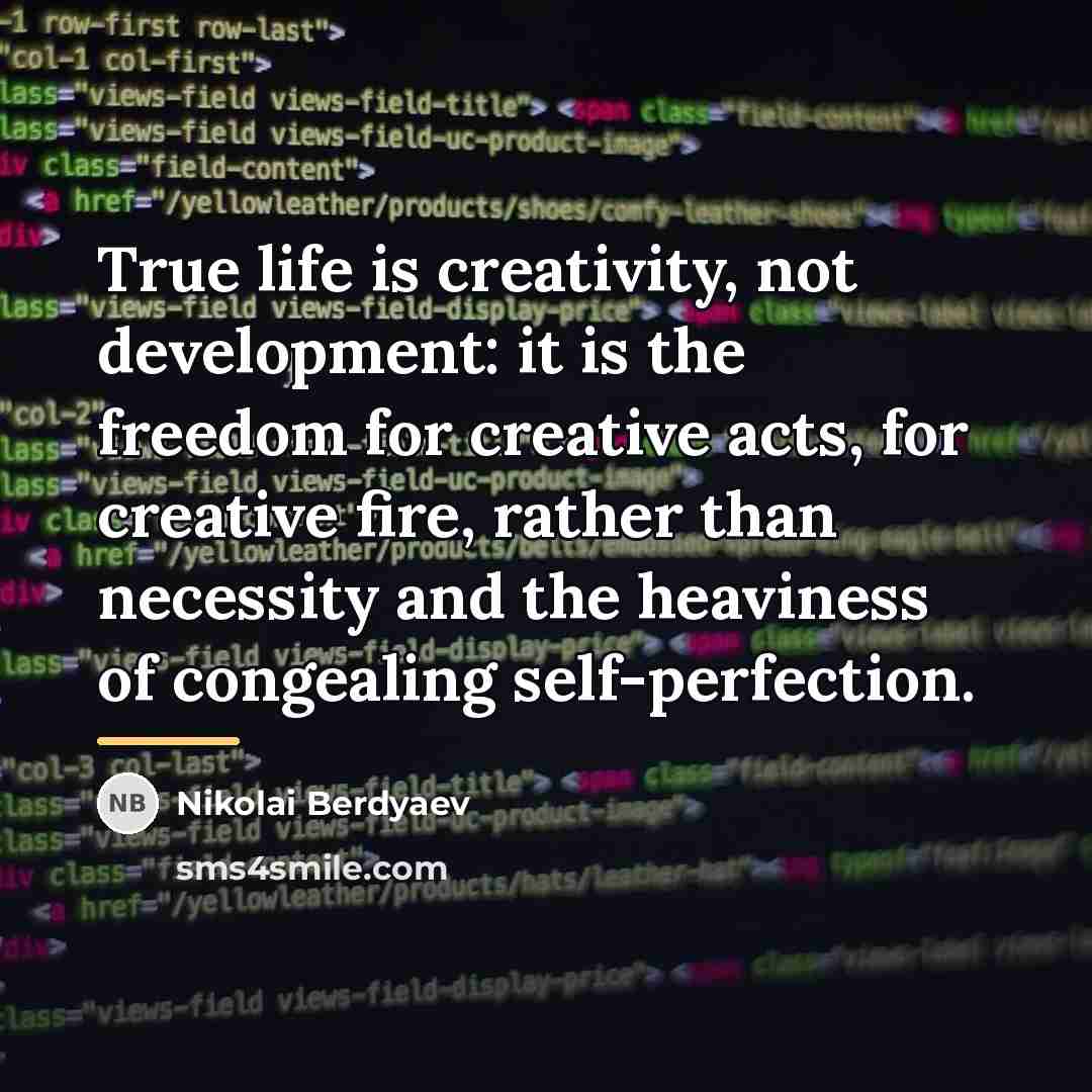 “True life is creativity, not development: it is the freedom…” quote by Nikolai Berdyaev