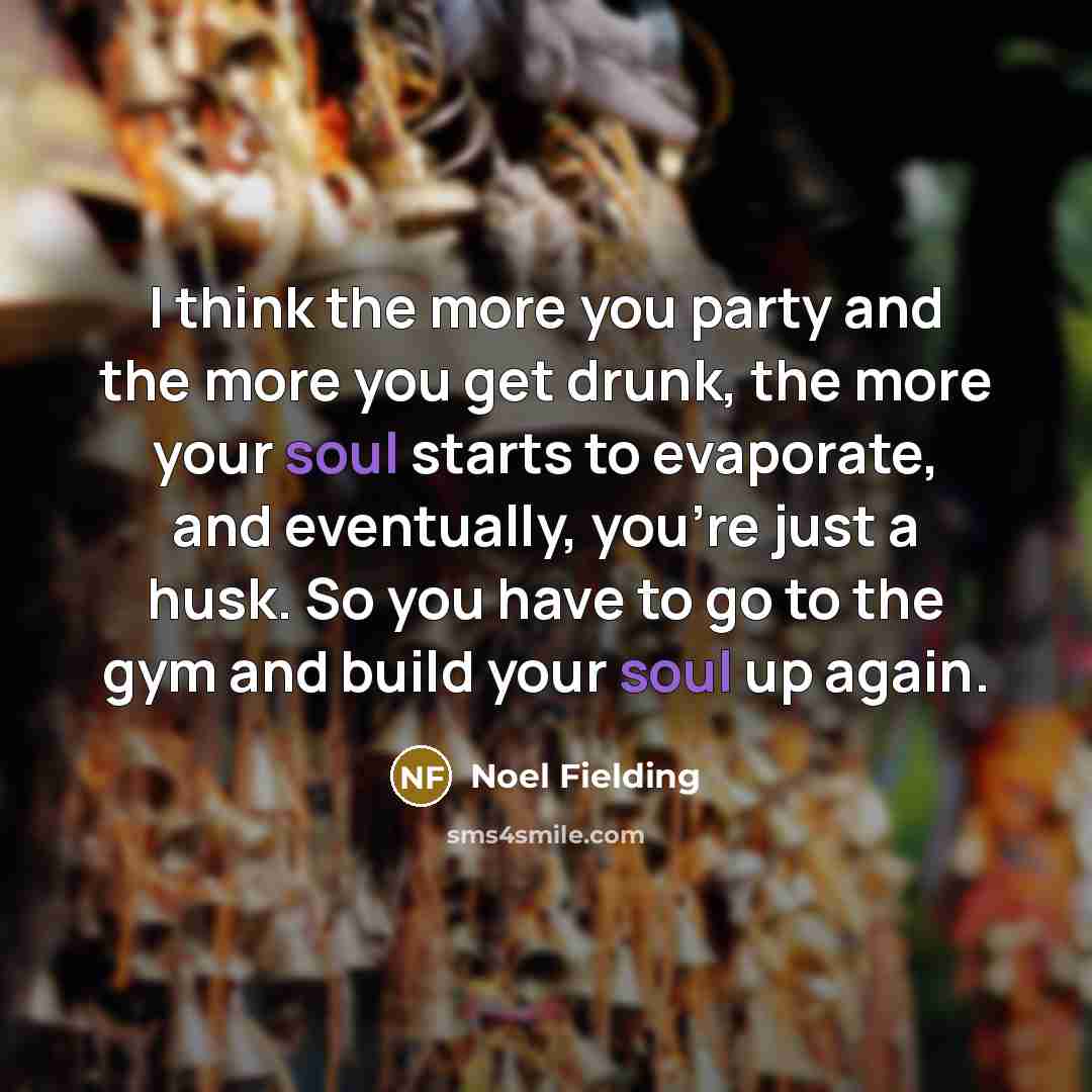 “I think the more you party and the more you…” quote by Noel Fielding