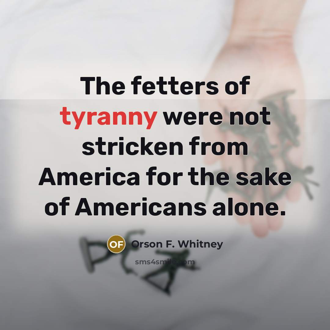 “The fetters of tyranny were not stricken from America for…” quote by Orson F. Whitney