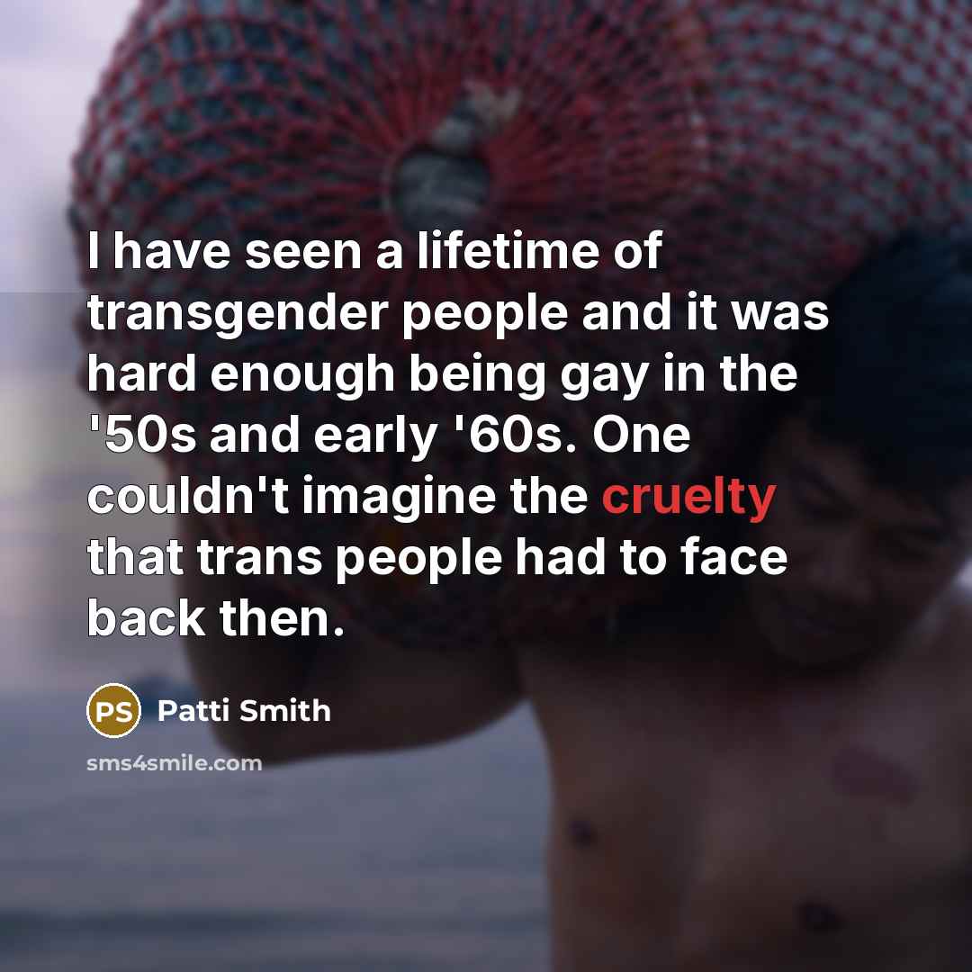 “I have seen a lifetime of transgender people and it…” quote by Patti Smith