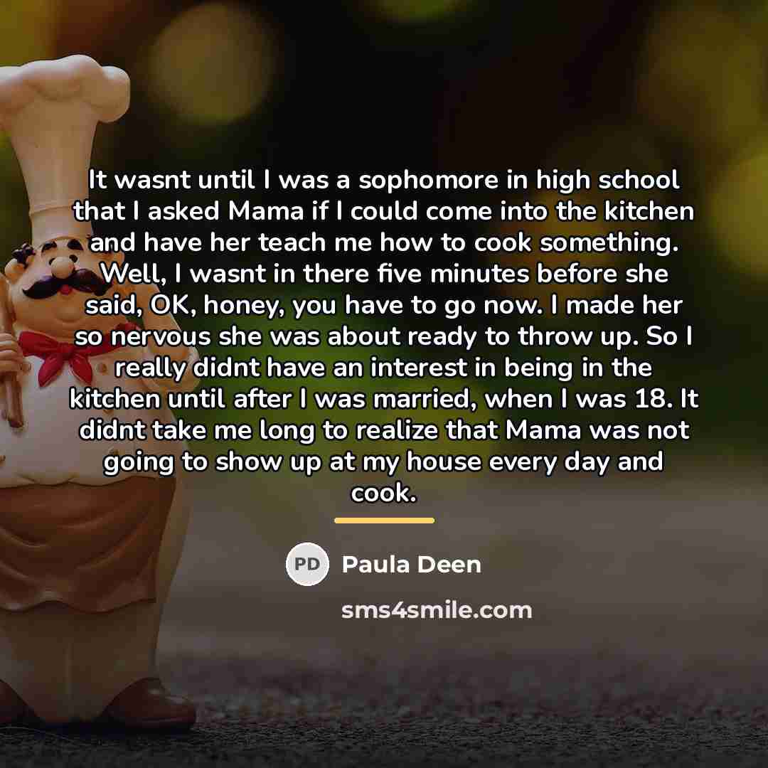 “It wasnt until I was a sophomore in high school…” quote by Paula Deen
