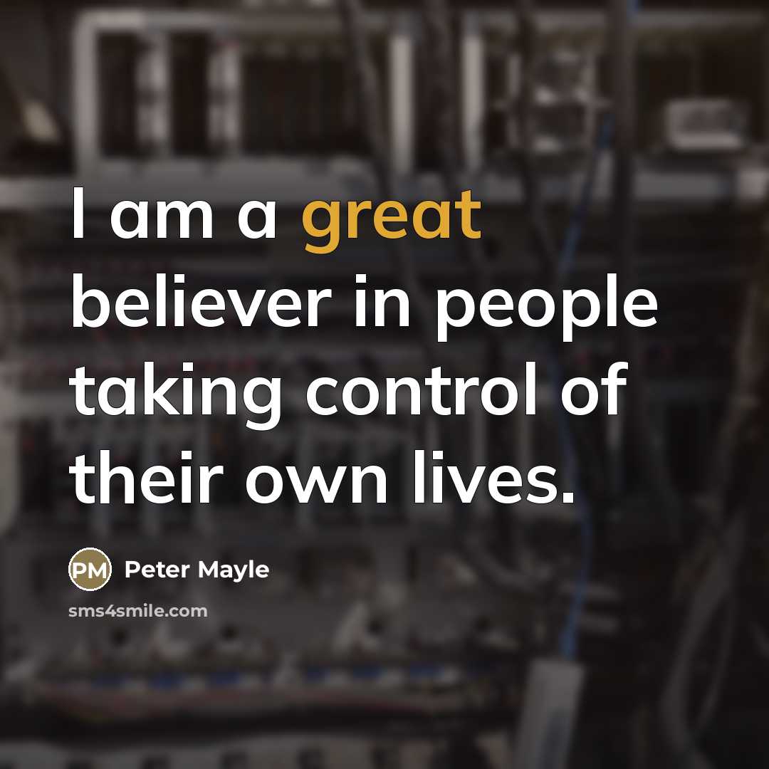 “I am a great believer in people taking control of…” quote by Peter Mayle