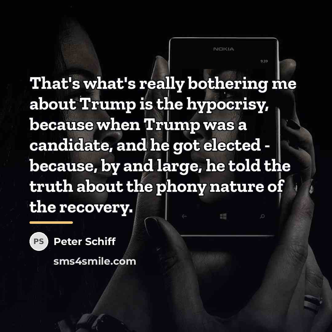 “That's what's really bothering me about Trump is the hypocrisy,…” quote by Peter Schiff