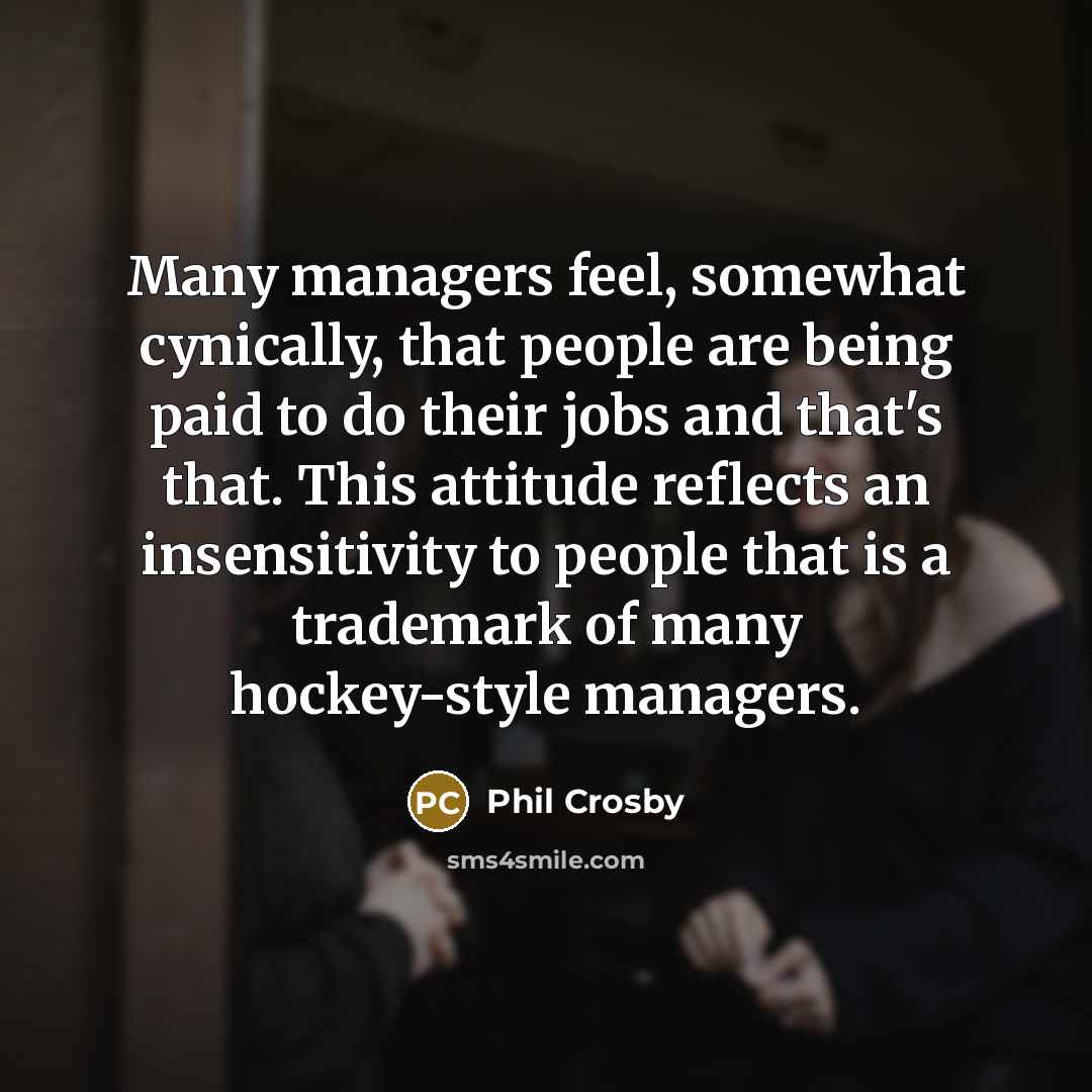 “Many managers feel, somewhat cynically, that people are being paid…” quote by Phil Crosby