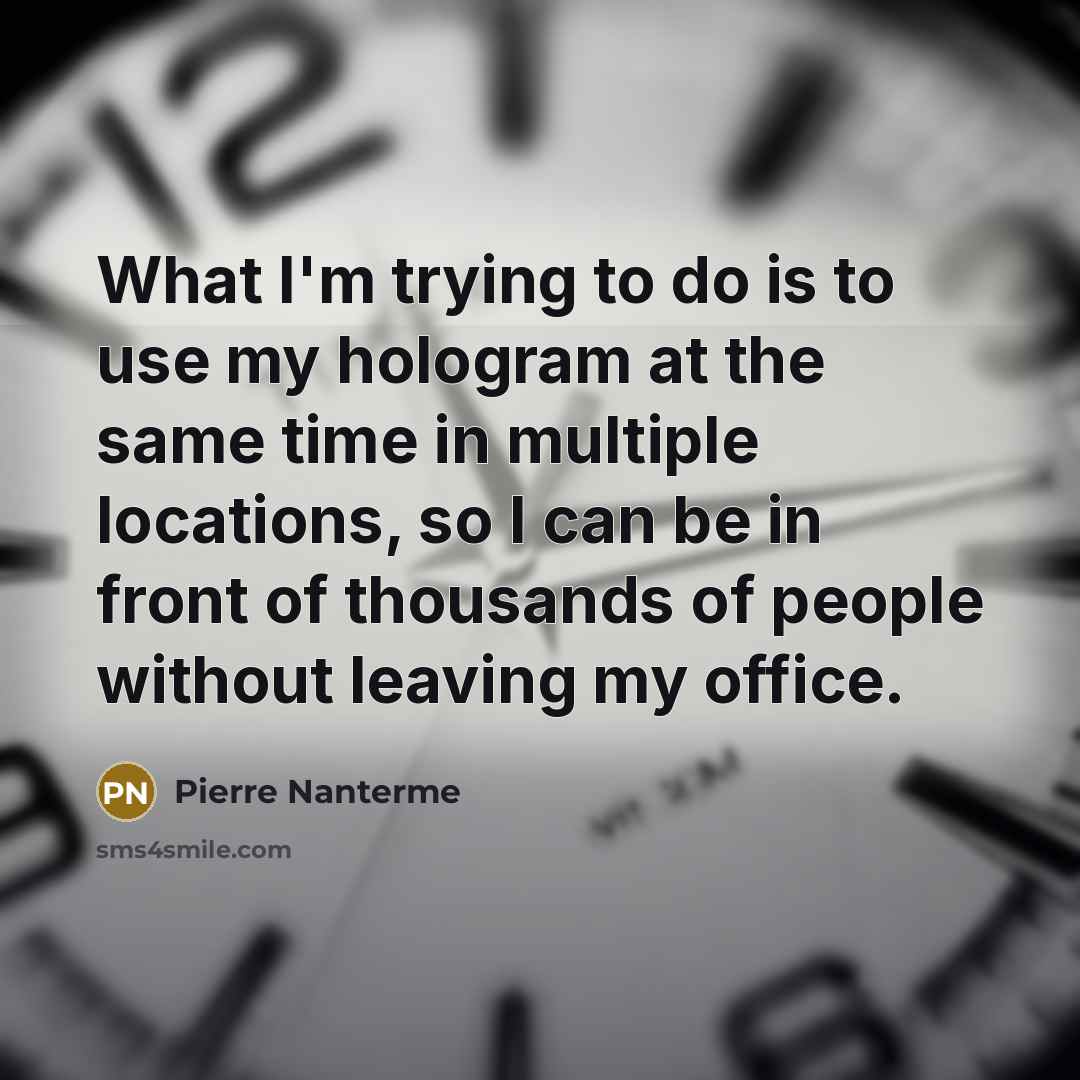 “What I'm trying to do is to use my hologram…” quote by Pierre Nanterme