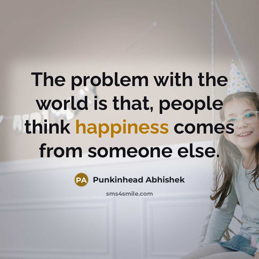 “The problem with the world is that, people think happiness…” quote by Punkinhead Abhishek