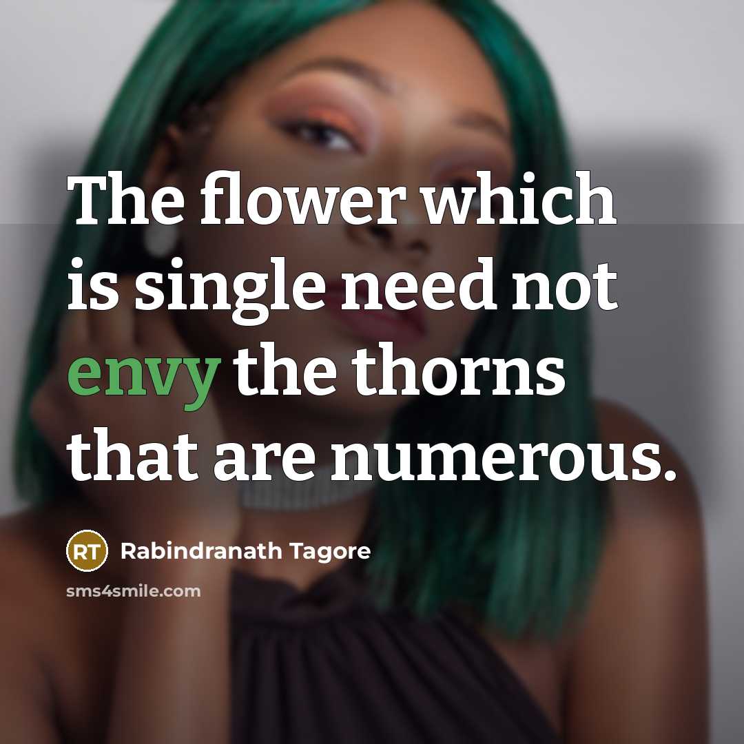 “The flower which is single need not envy the thorns…” quote by Rabindranath Tagore