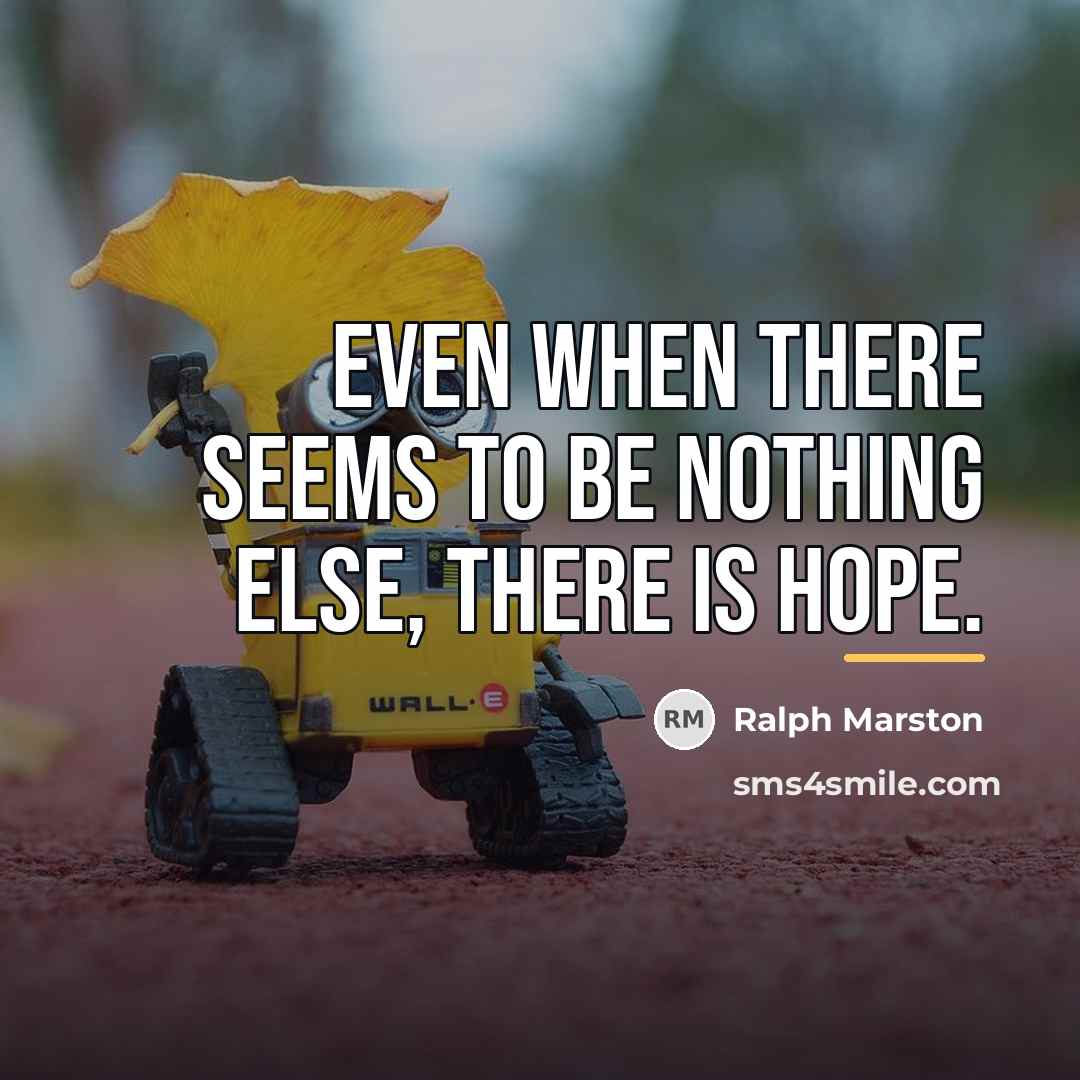 “Even when there seems to be nothing else, there is…” quote by Ralph Marston
