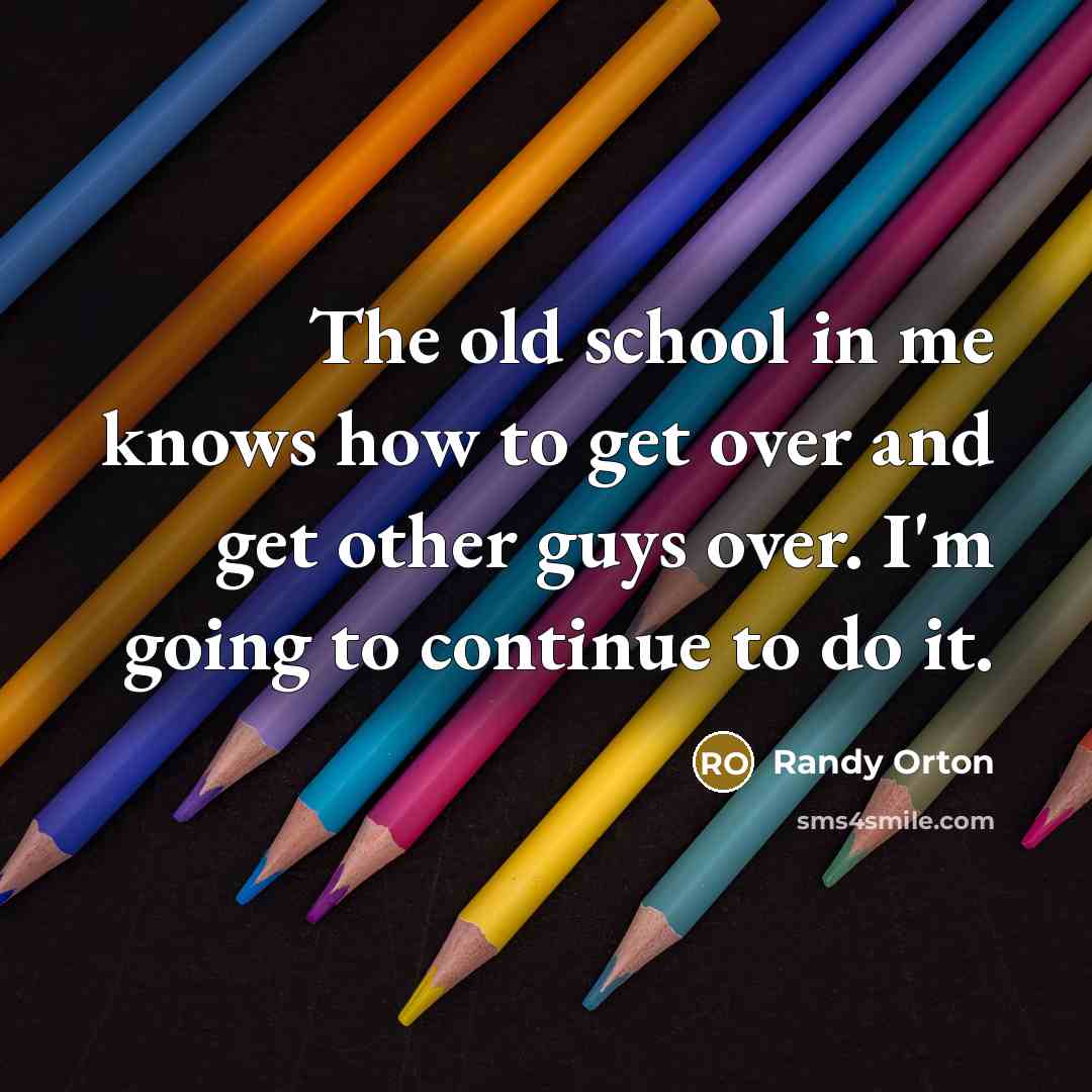 “The old school in me knows how to get over…” quote by Randy Orton