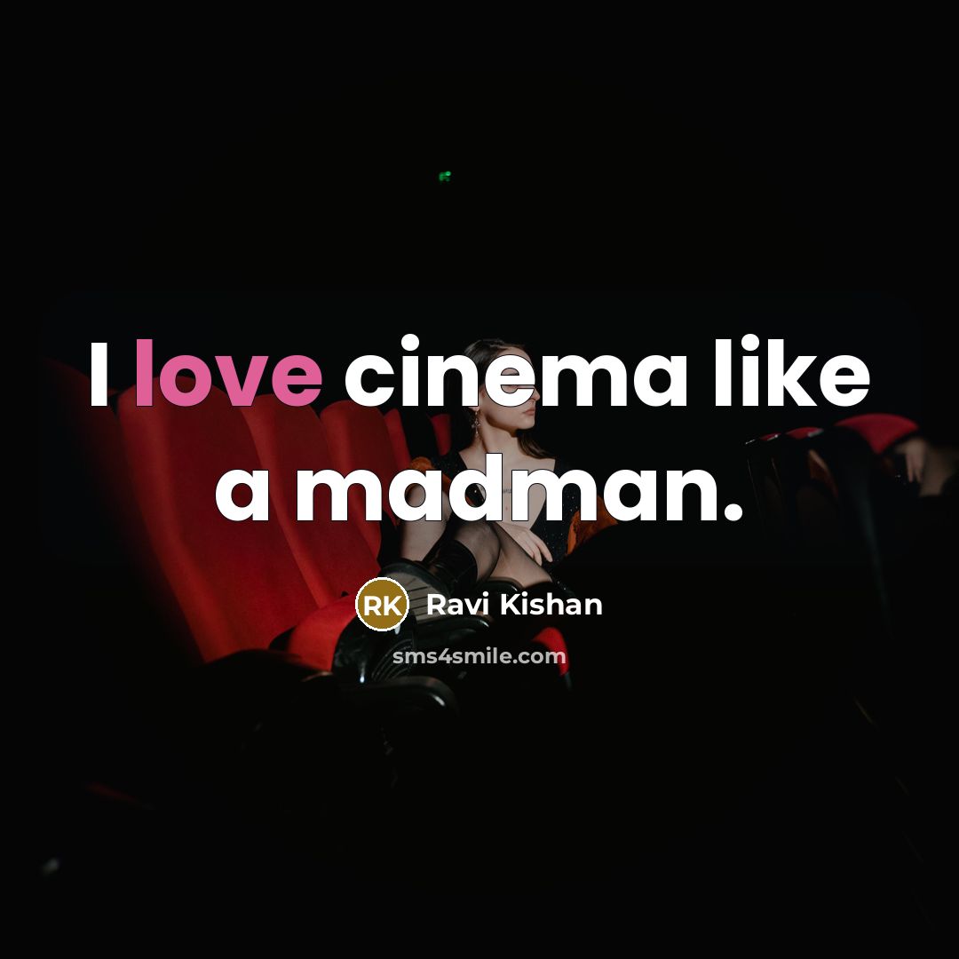“I love cinema like a madman.…” quote by Ravi Kishan