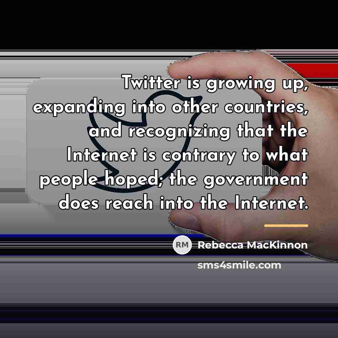 “Twitter is growing up, expanding into other countries, and recognizing…” quote by Rebecca MacKinnon