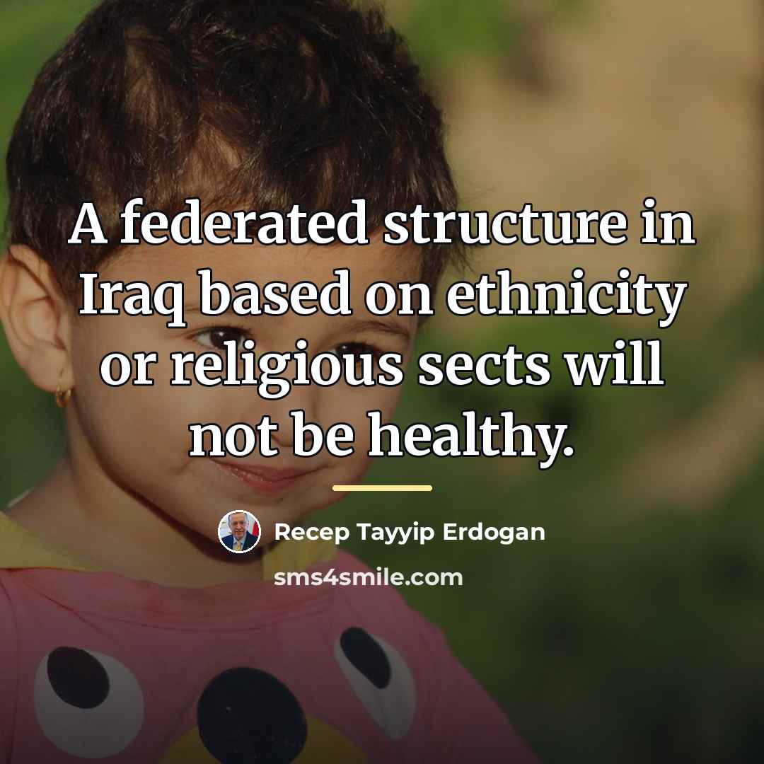 “A federated structure in Iraq based on ethnicity or religious…” quote by Recep Tayyip Erdogan