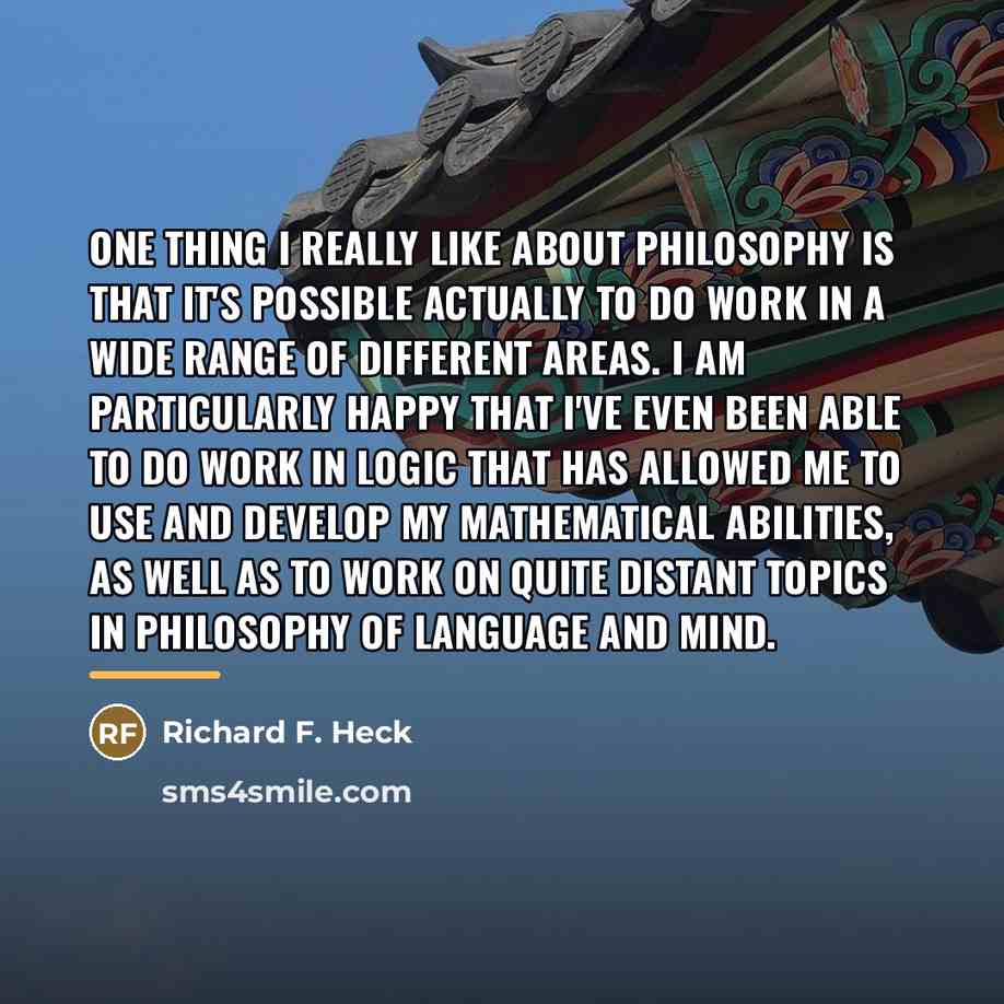 “One thing I really like about philosophy is that it's…” quote by Richard F. Heck