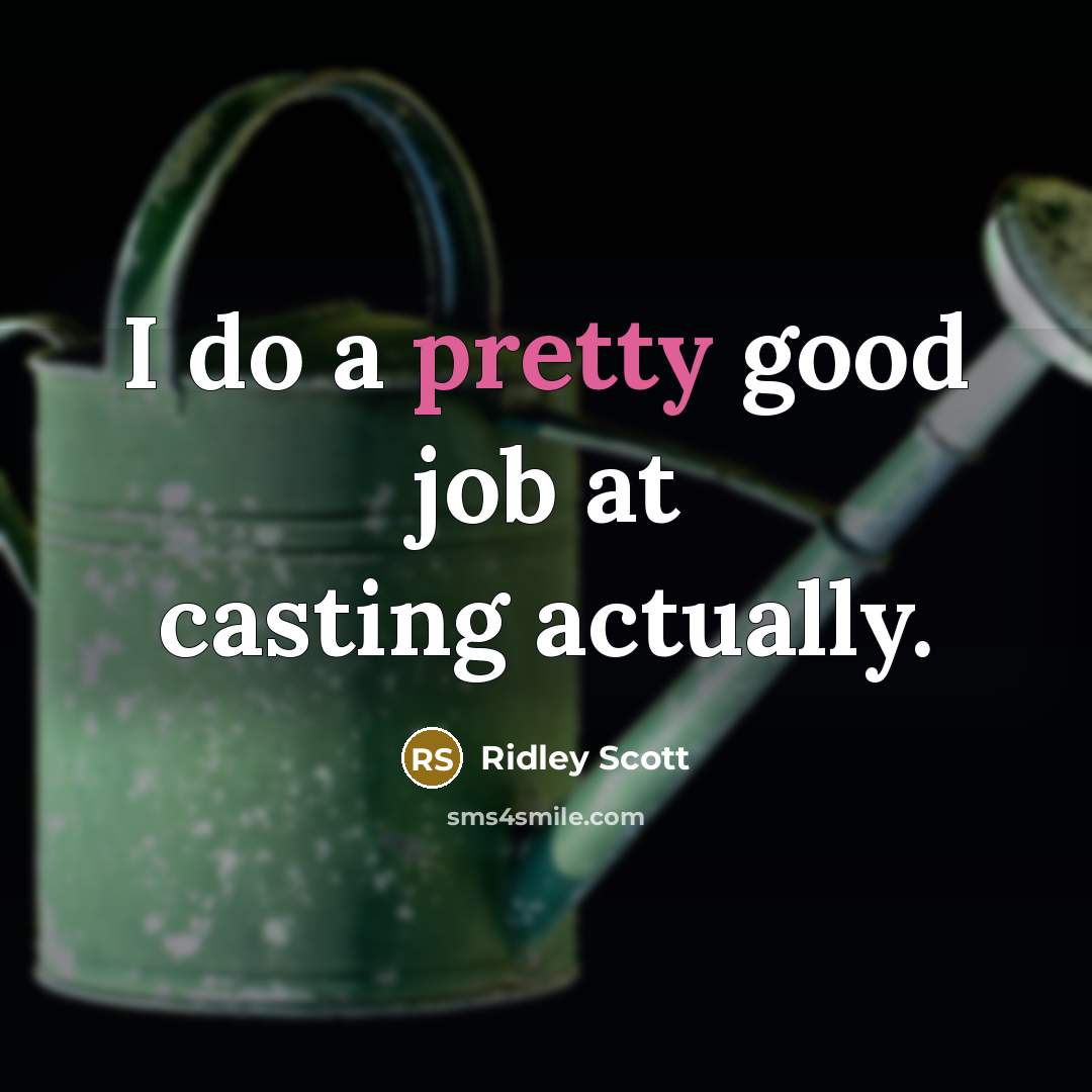 “I do a pretty good job at casting actually.…” quote by Ridley Scott
