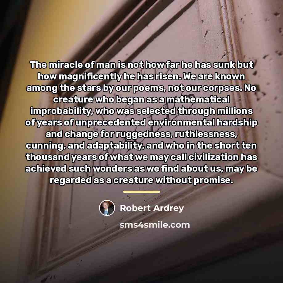 “The miracle of man is not how far he has…” quote by Robert Ardrey
