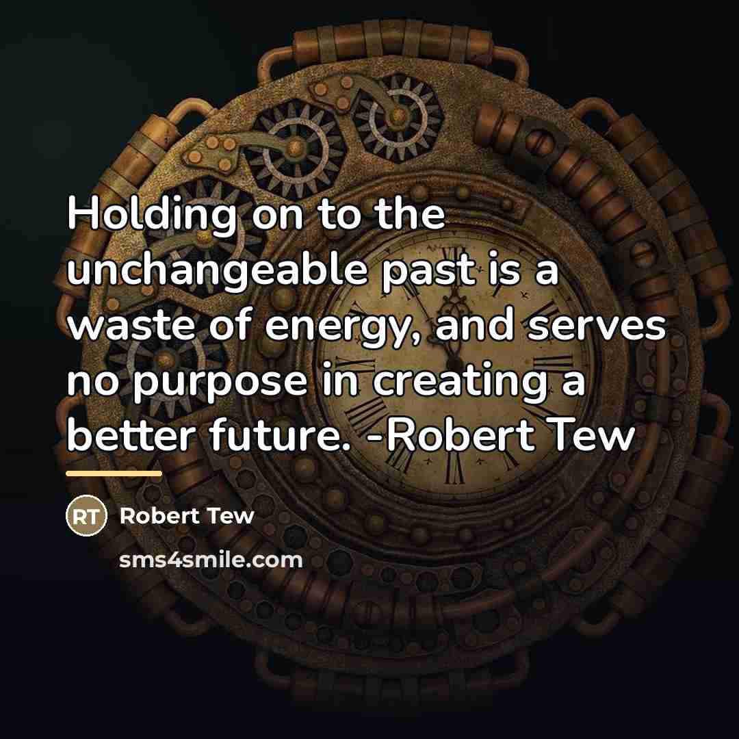 “Holding on to the unchangeable past is a waste of…” quote by Robert Tew
