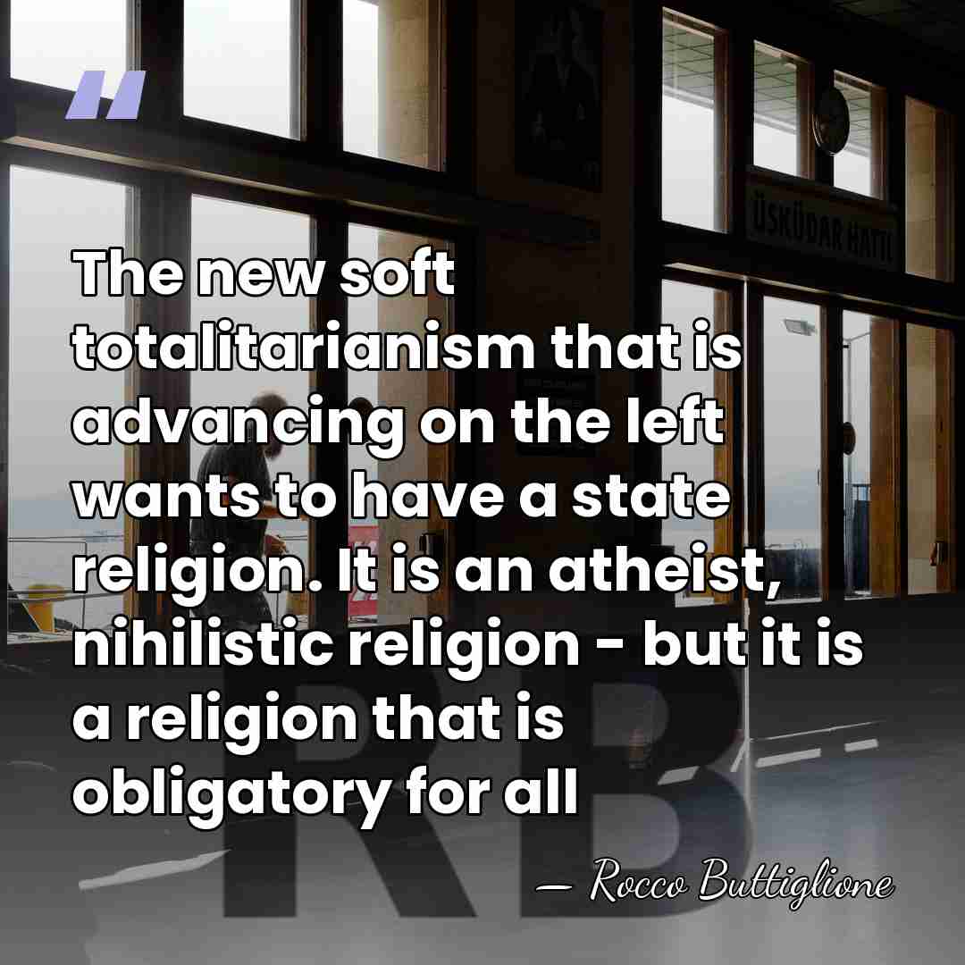 The new soft totalitarianism that is advancing on the left wants to&hellip; - Rocco Buttiglione
