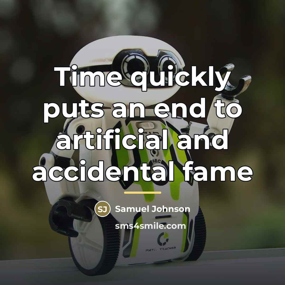 “Time quickly puts an end to artificial and accidental fame…” quote by Samuel Johnson