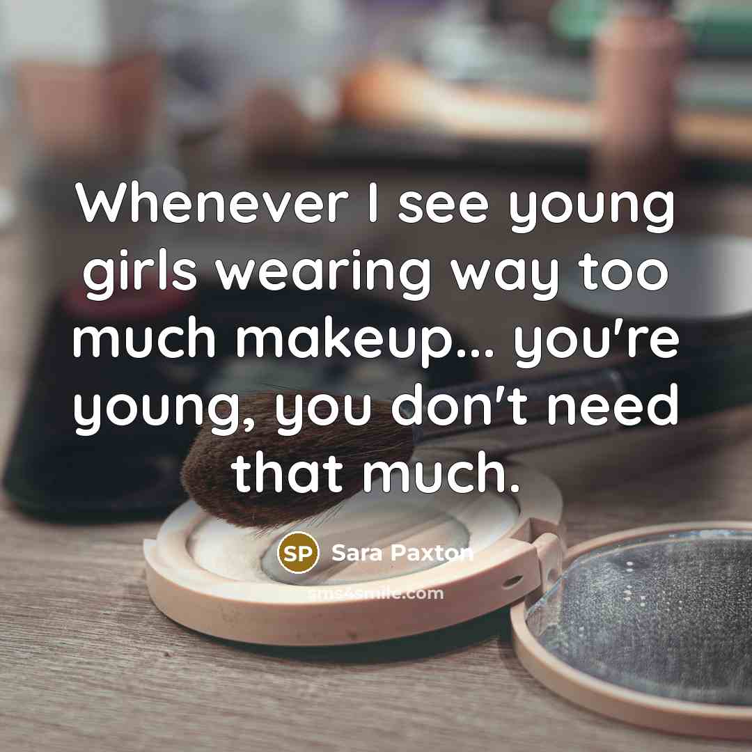 “Whenever I see young girls wearing way too much makeup...…” quote by Sara Paxton