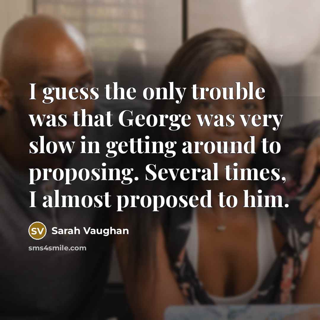 “I guess the only trouble was that George was very…” quote by Sarah Vaughan