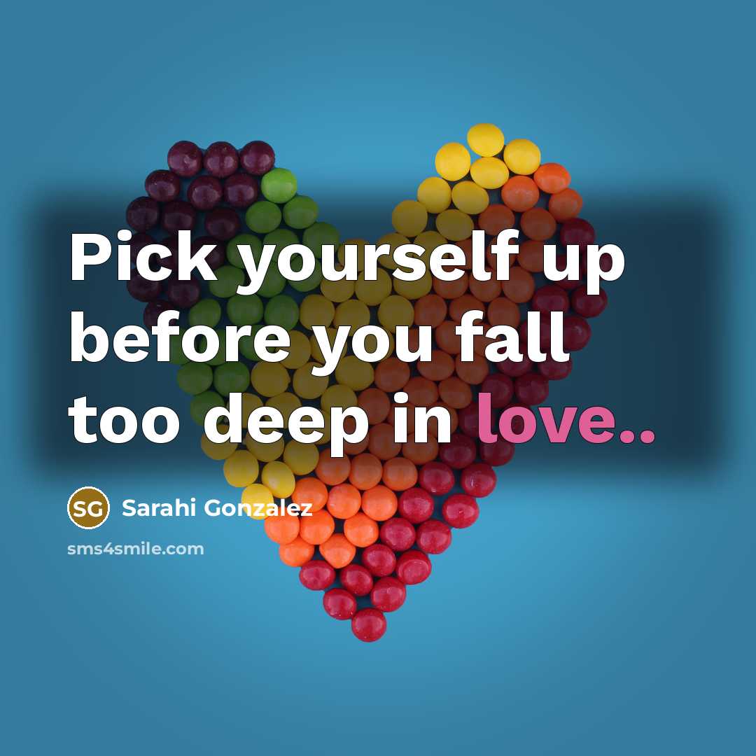 “Pick yourself up before you fall too deep in love..…” quote by Sarahi Gonzalez