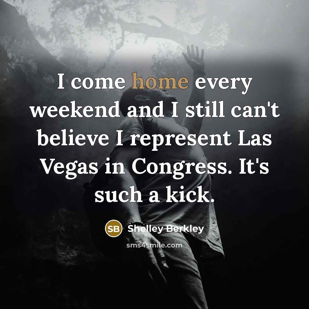 “I come home every weekend and I still can't believe…” quote by Shelley Berkley