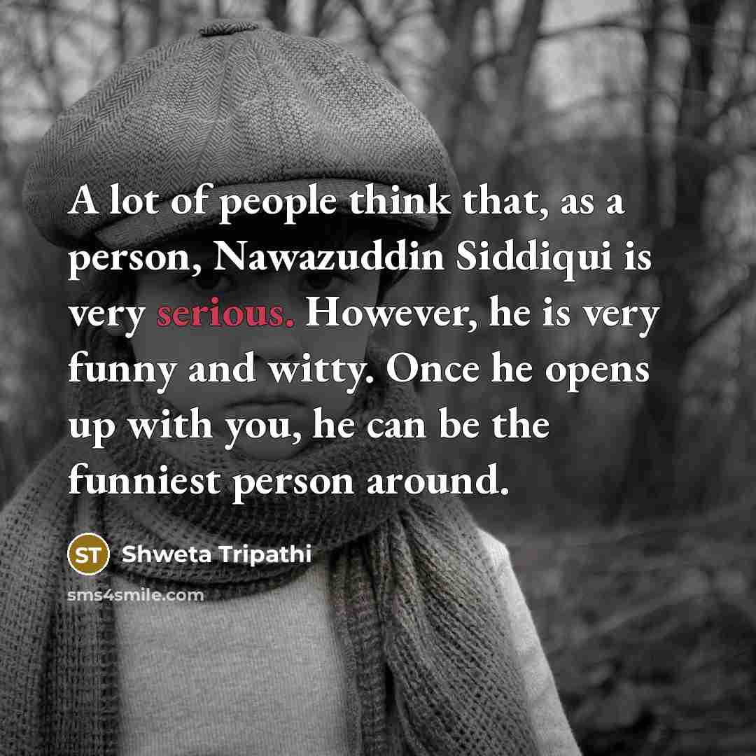 “A lot of people think that, as a person, Nawazuddin…” quote by Shweta Tripathi