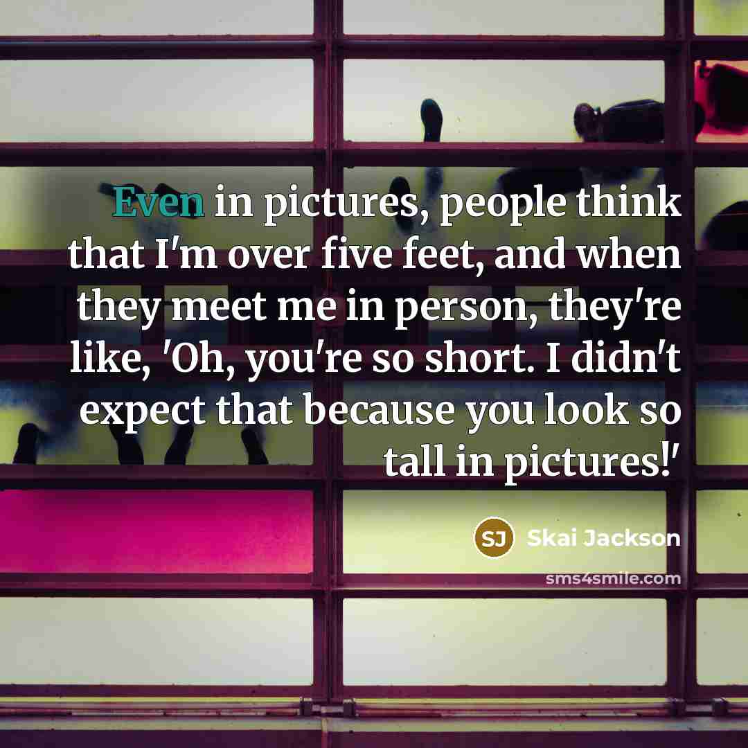 “Even in pictures, people think that I'm over five feet,…” quote by Skai Jackson