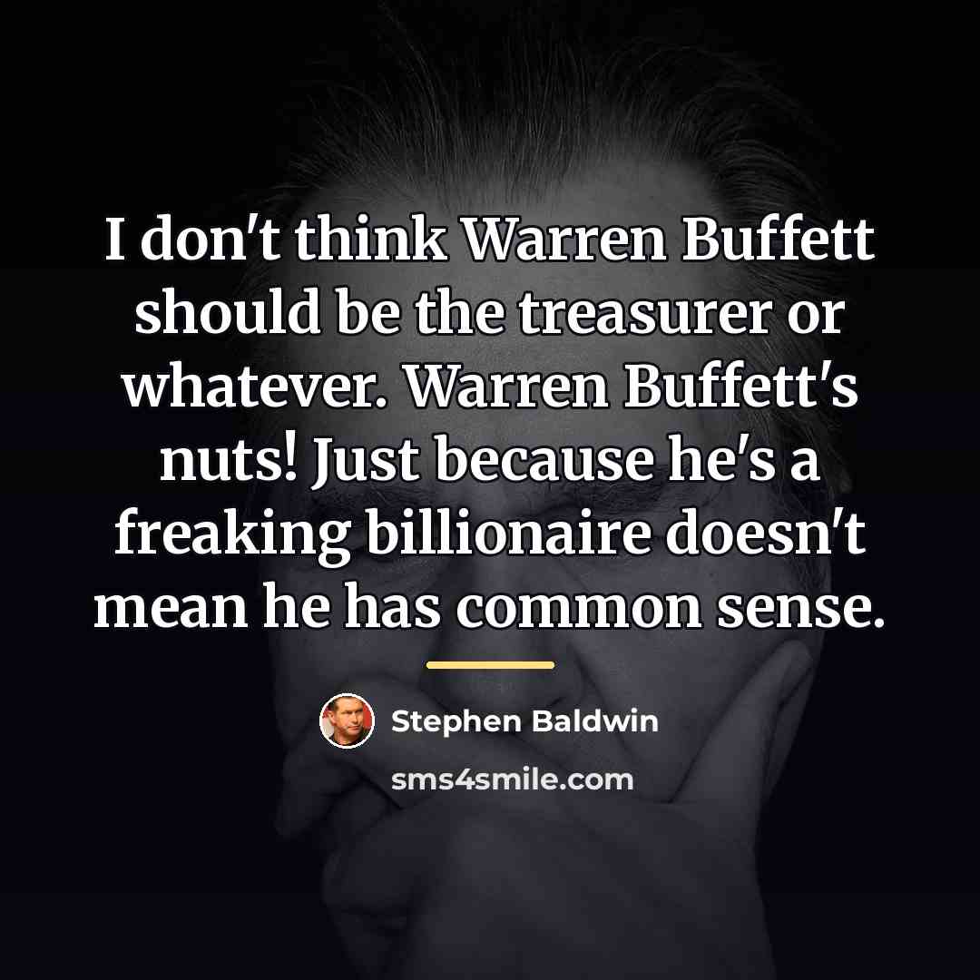 “I don't think Warren Buffett should be the treasurer or…” quote by Stephen Baldwin