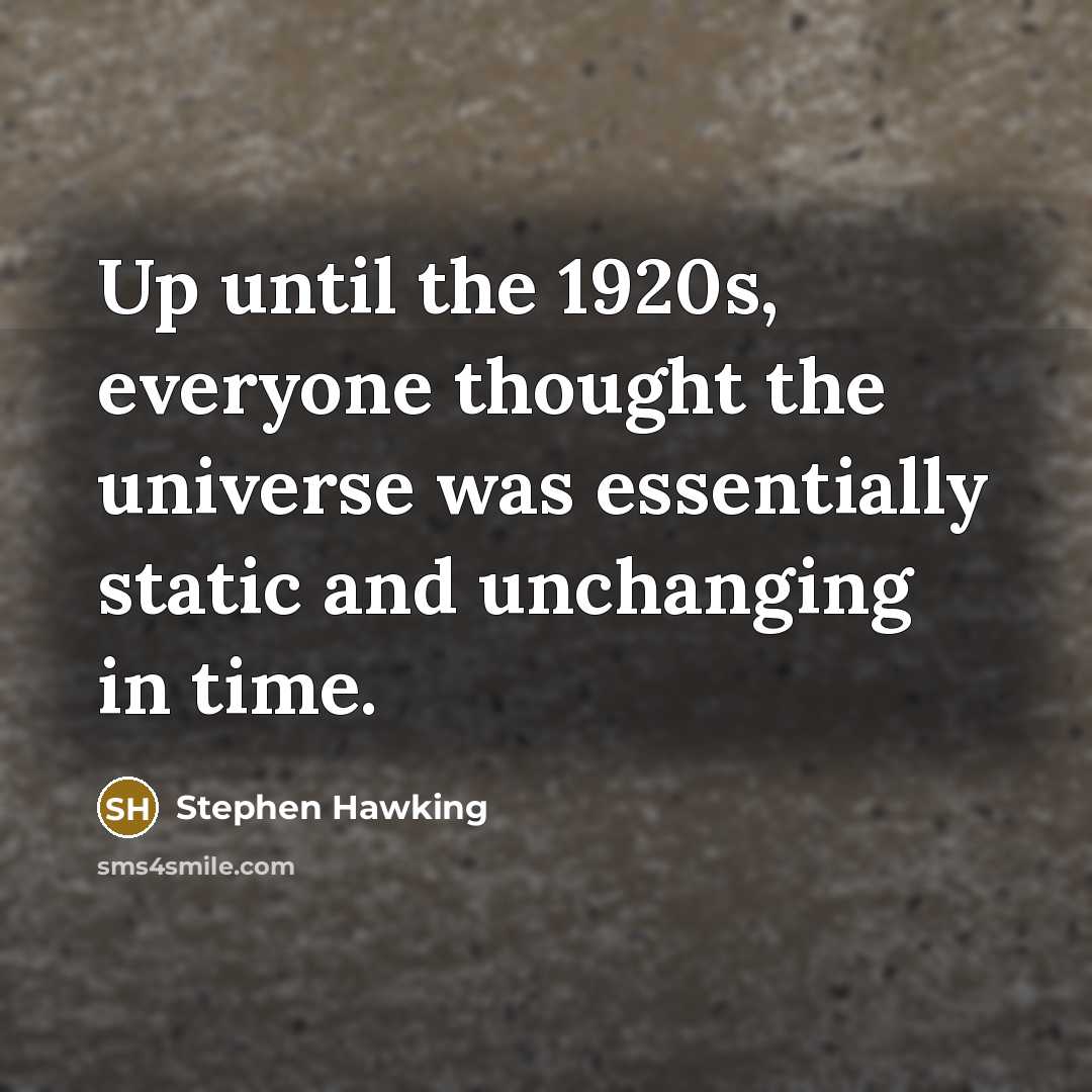 “Up until the 1920s, everyone thought the universe was essentially…” quote by Stephen Hawking