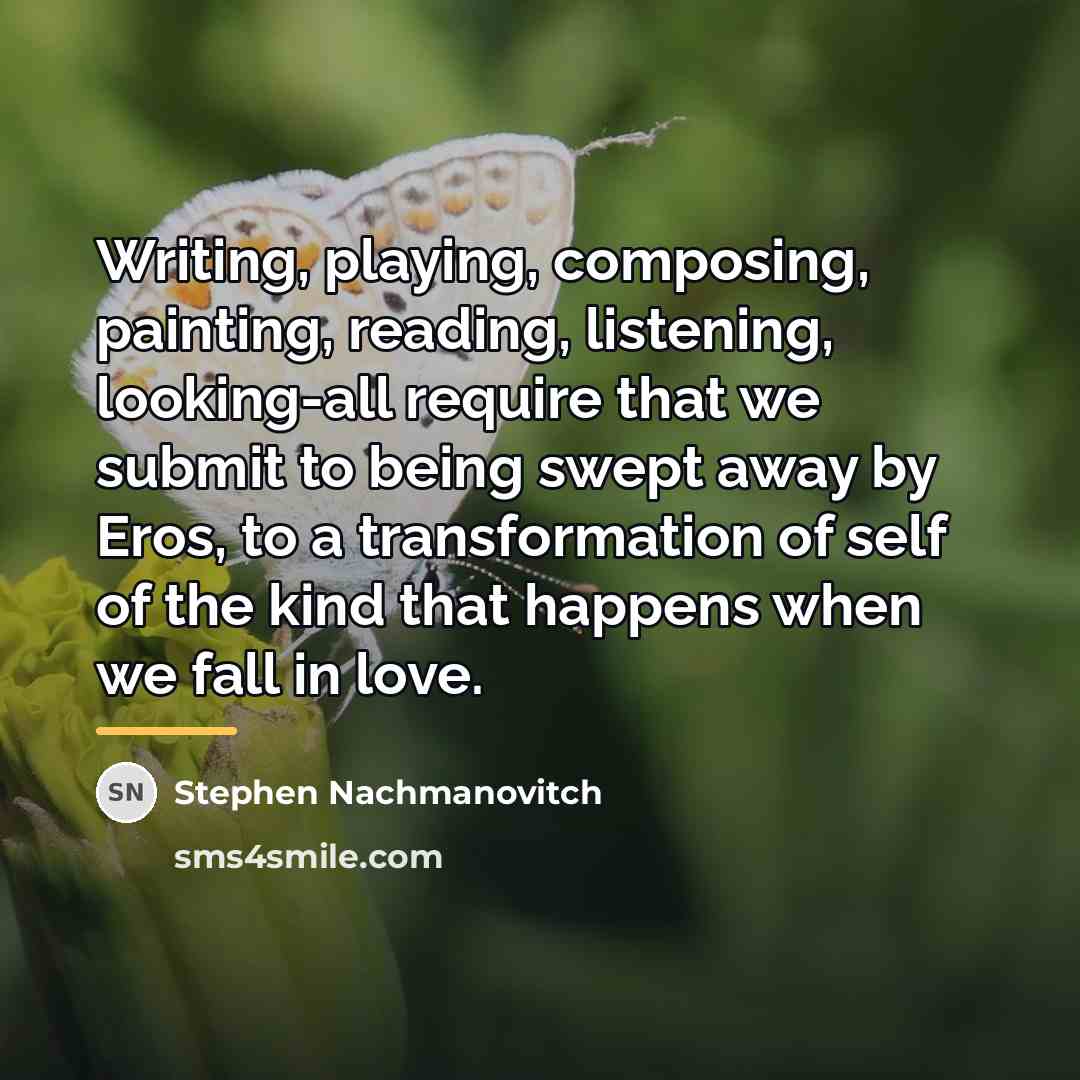 “Writing, playing, composing, painting, reading, listening, looking-all require that we…” quote by Stephen Nachmanovitch