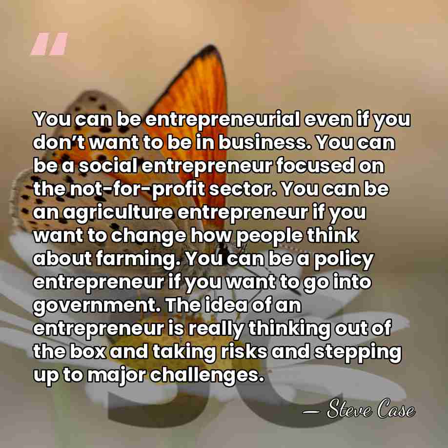 You can be entrepreneurial even if you don’t want to be in&hellip; - Steve Case
