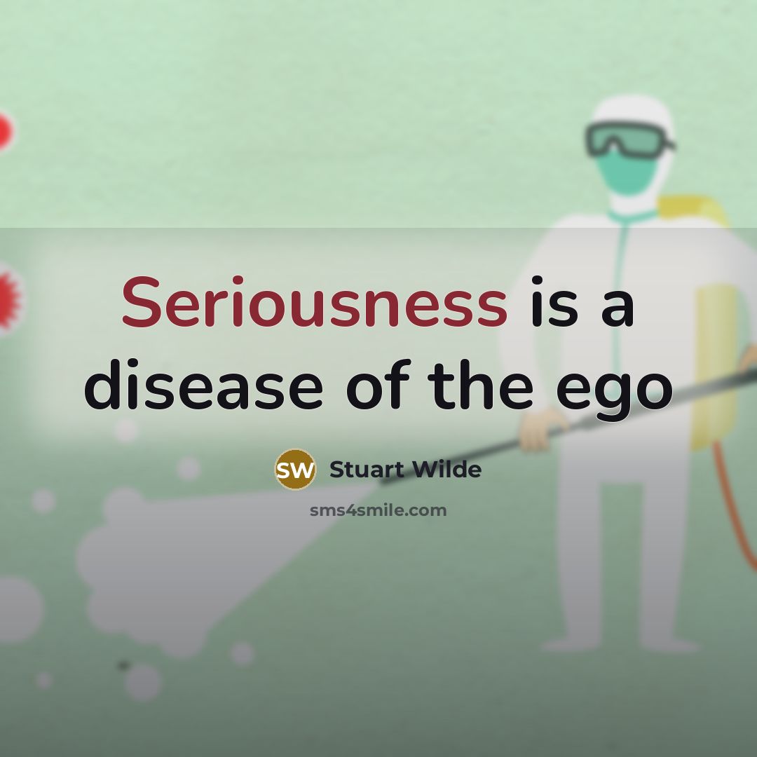“Seriousness is a disease of the ego…” quote by Stuart Wilde