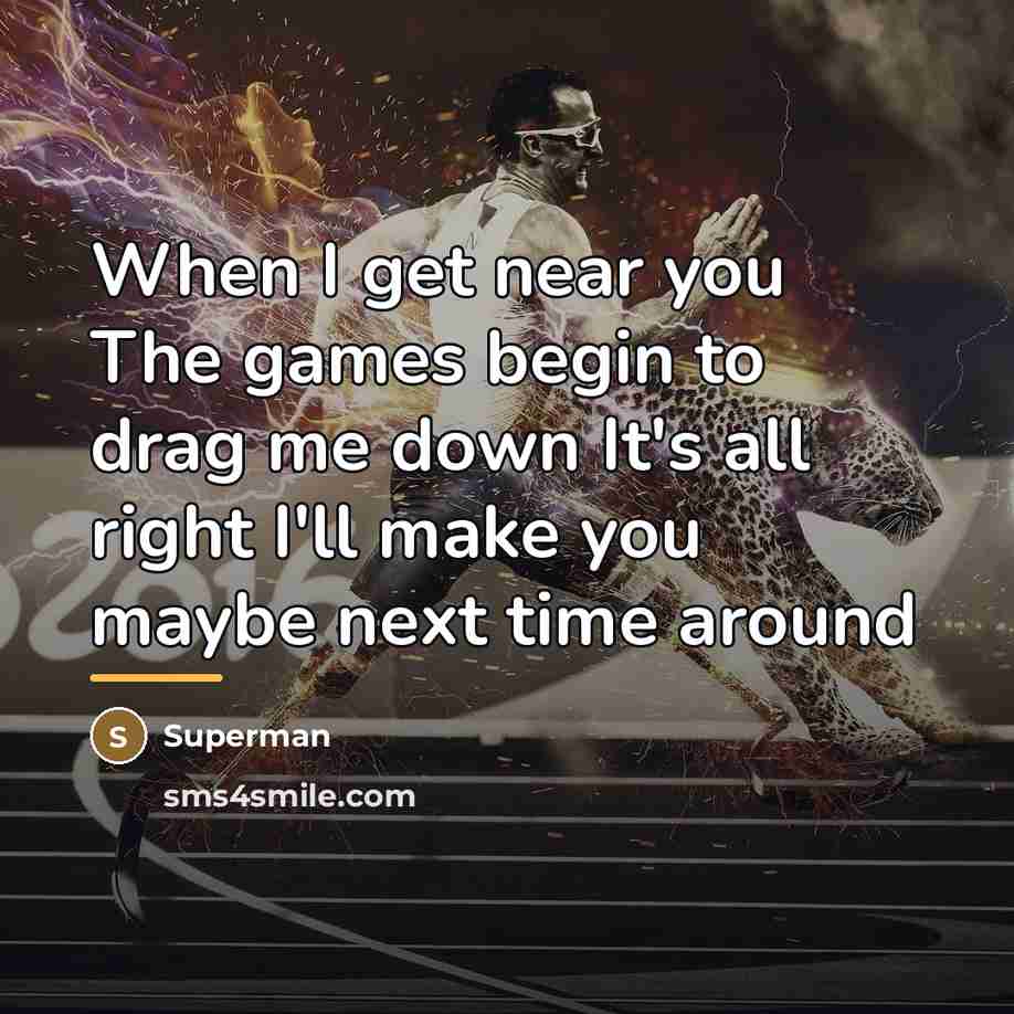 “When I get near you The games begin to drag…” quote by Superman