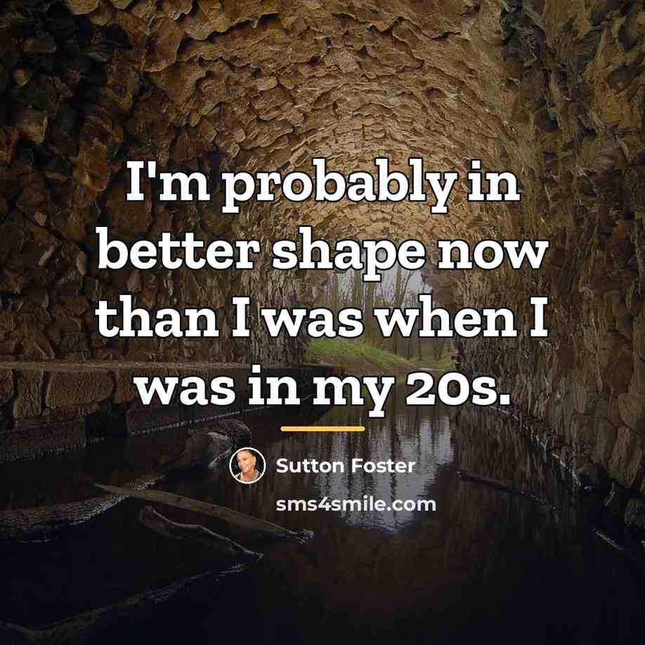 “I'm probably in better shape now than I was when…” quote by Sutton Foster