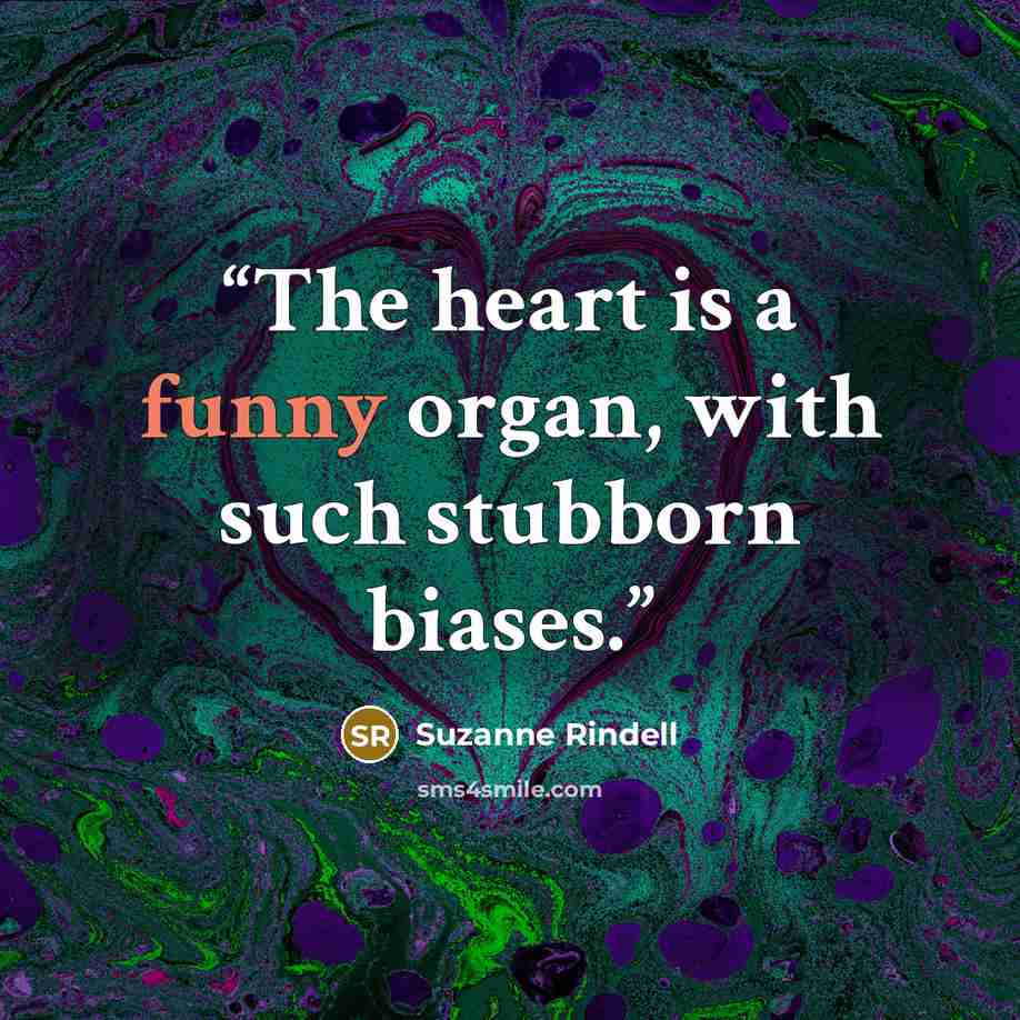 “The heart is a funny organ, with such stubborn biases.” quote by Suzanne Rindell