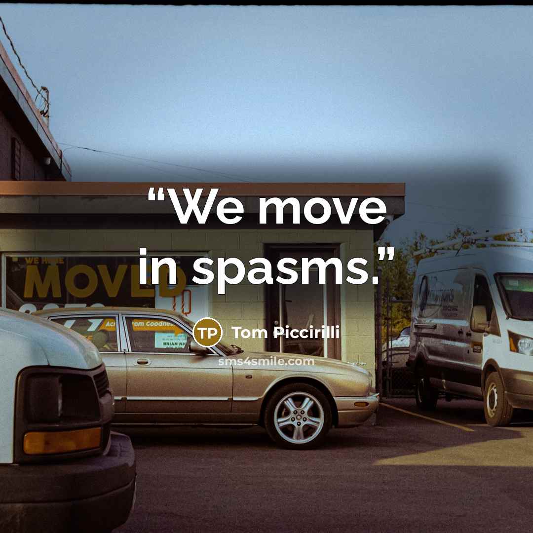 “We move in spasms.” quote by Tom Piccirilli