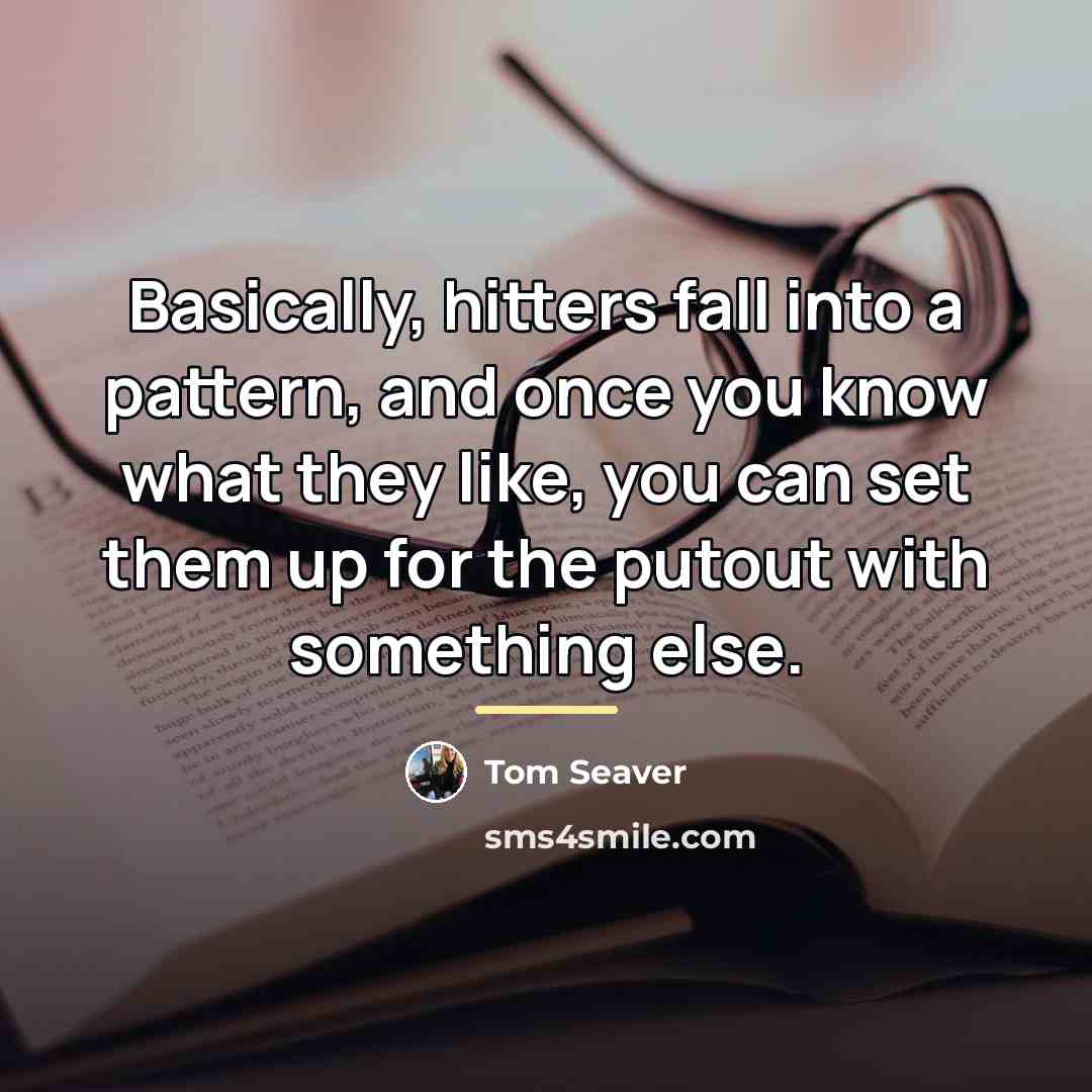 “Basically, hitters fall into a pattern, and once you know…” quote by Tom Seaver
