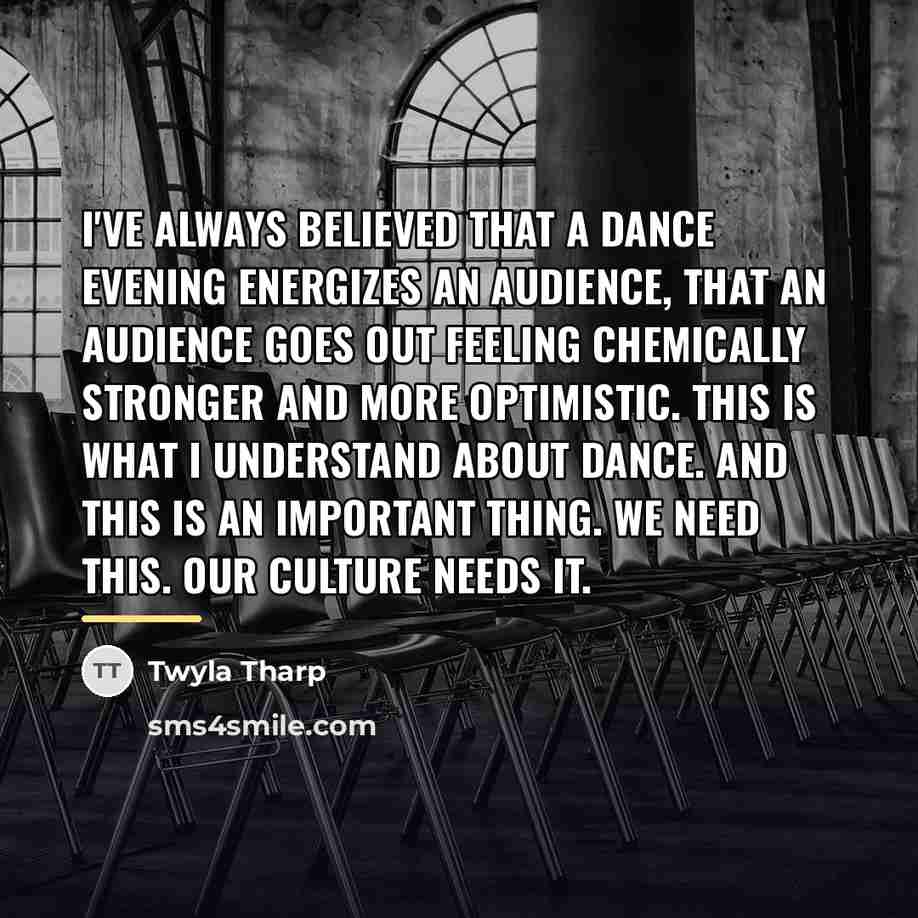 “I've always believed that a dance evening energizes an audience,…” quote by Twyla Tharp