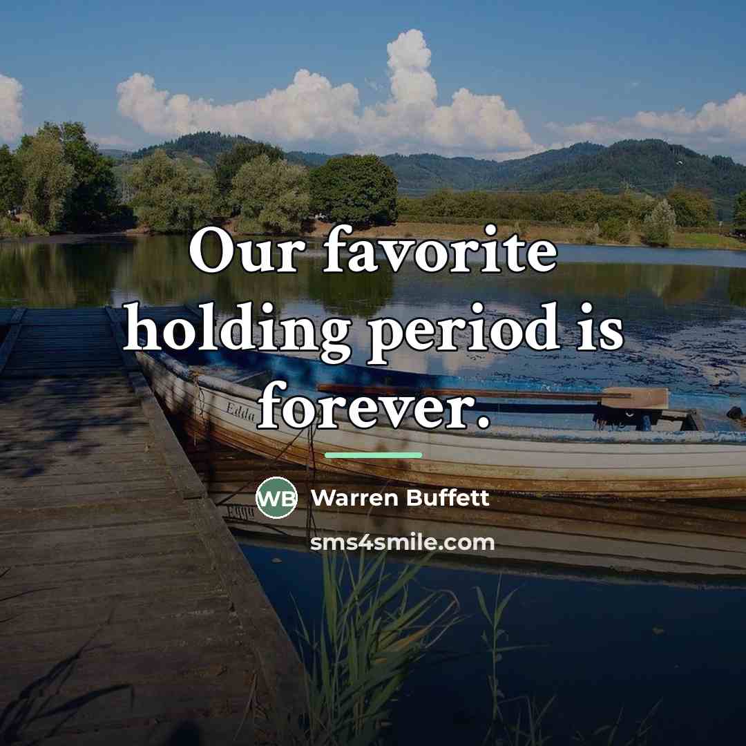 “Our favorite holding period is forever.…” quote by Warren Buffett