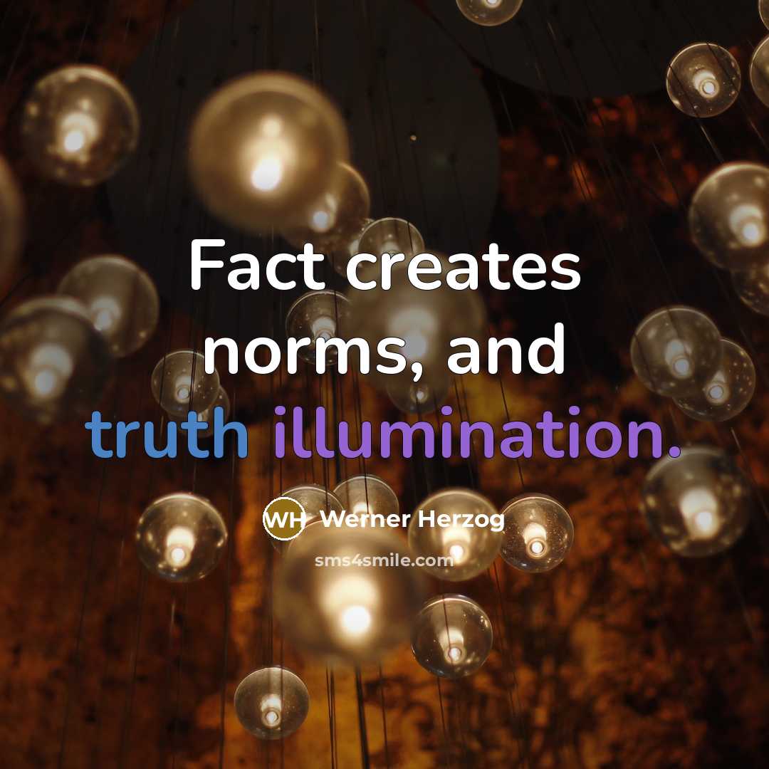 “Fact creates norms, and truth illumination.” quote by Werner Herzog