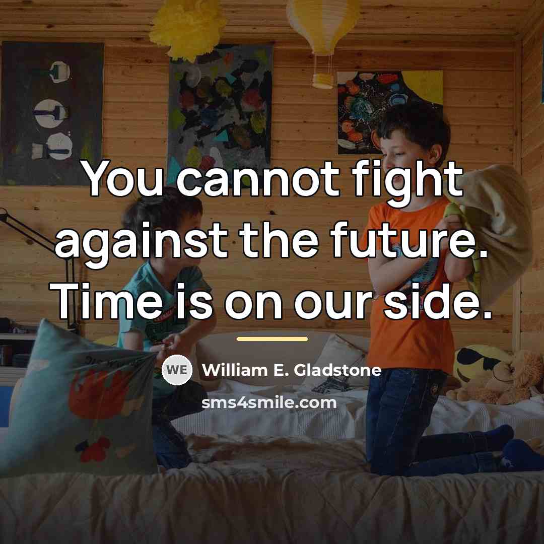 “You cannot fight against the future. Time is on our…” quote by William E. Gladstone