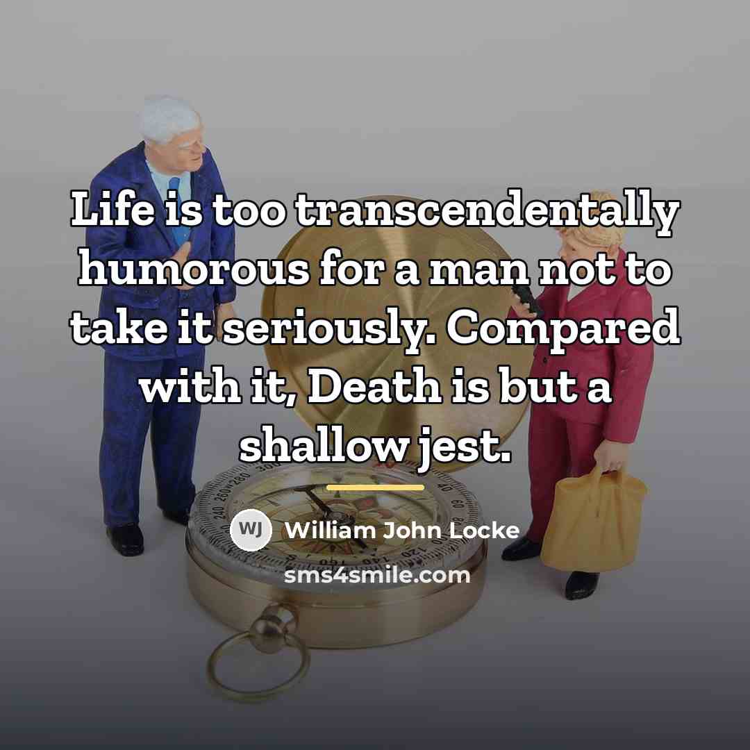 “Life is too transcendentally humorous for a man not to…” quote by William John Locke